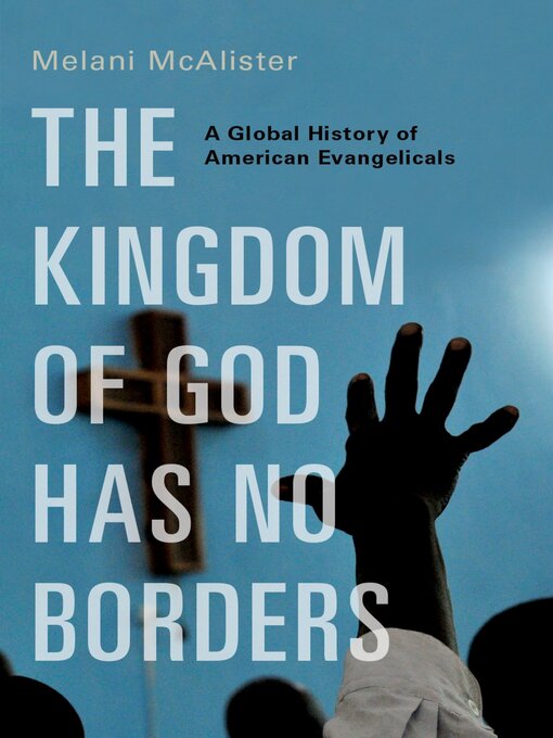 Title details for The Kingdom of God Has No Borders by Melani McAlister - Wait list